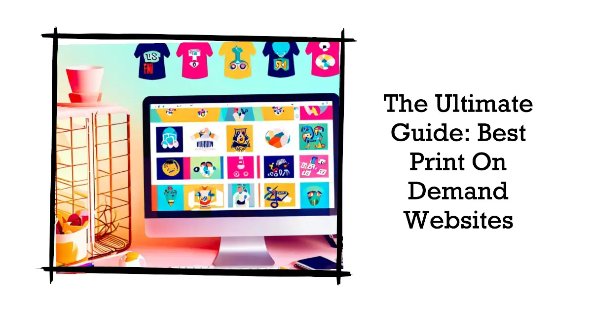 The Ultimate Guide Best Print On Demand Websites