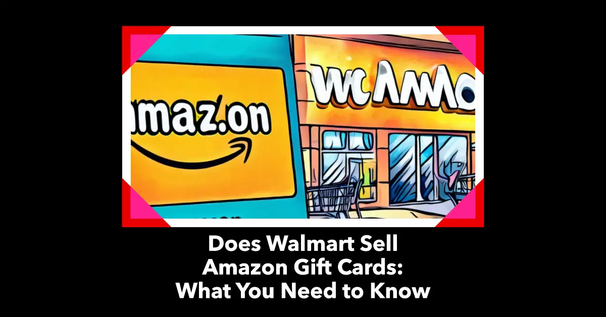 Does Walmart Sell Amazon Gift Cards What You Need to Know